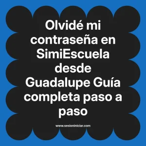 Olvidé mi contraseña en SimiEscuela: Guía paso a paso desde Guadalupe