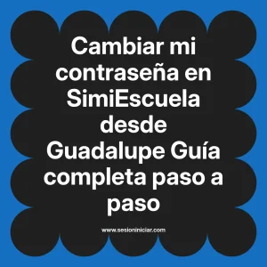Cambiar mi contraseña en SimiEscuela: Guía paso a paso desde Guadalupe
