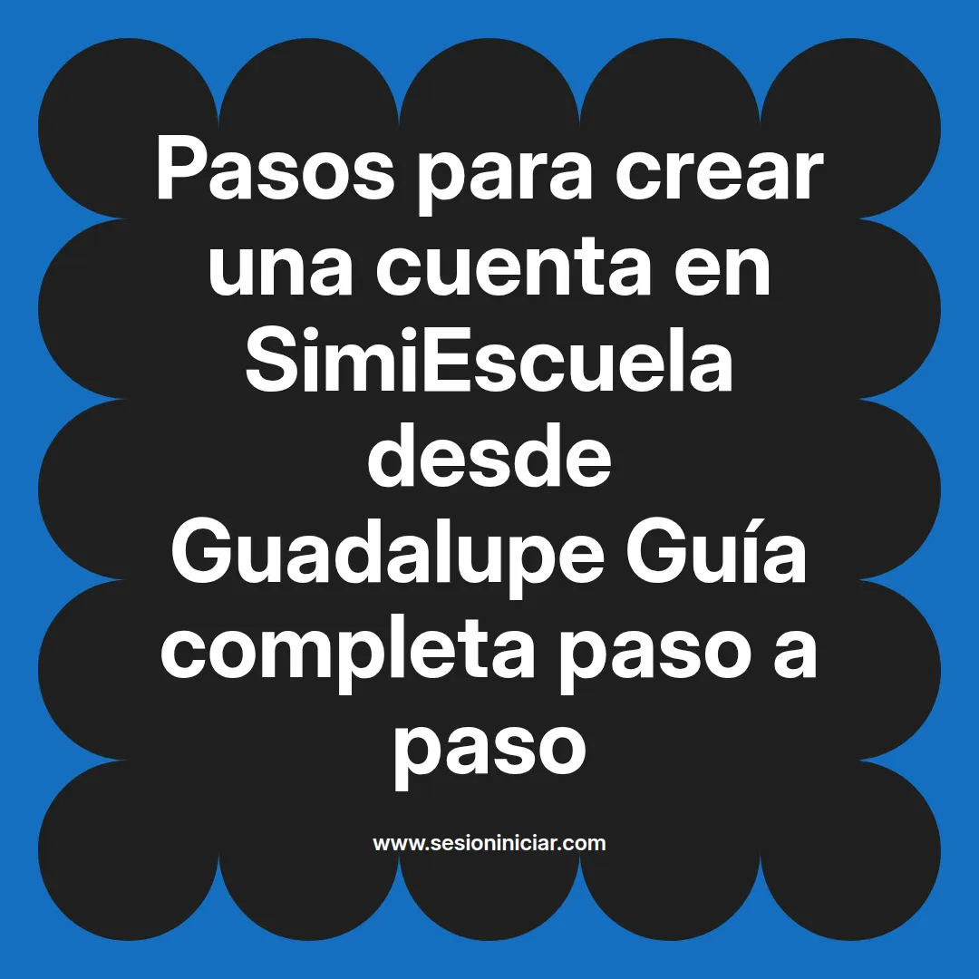 Pasos para crear una cuenta en SimiEscuela: Guía paso a paso desde Guadalupe