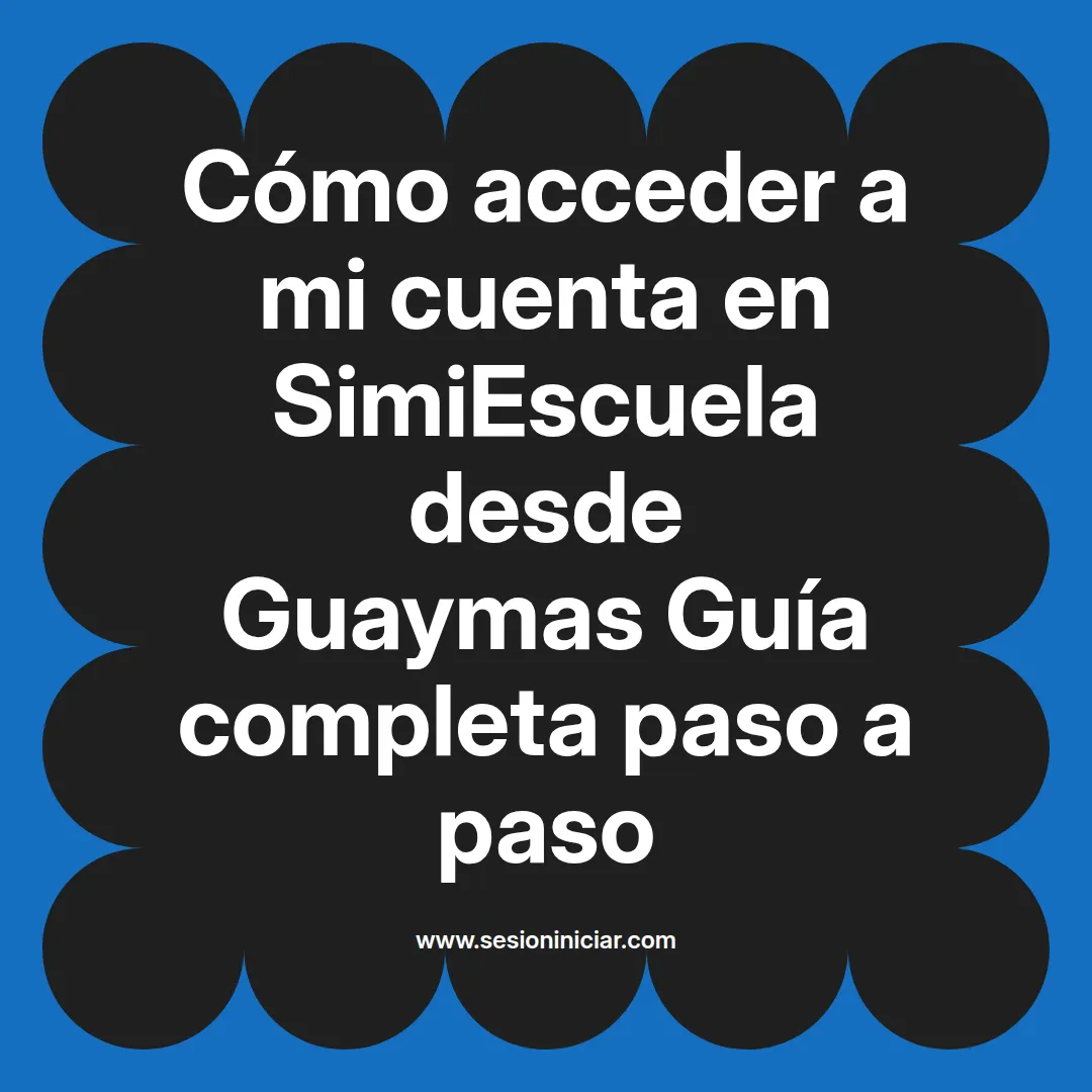 Cómo acceder a mi cuenta en SimiEscuela: Guía paso a paso desde Guaymas