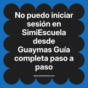 No puedo iniciar sesión en SimiEscuela: Guía paso a paso desde Guaymas
