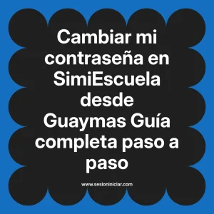 Cambiar mi contraseña en SimiEscuela: Guía paso a paso desde Guaymas