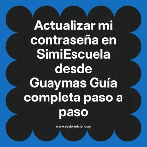Actualizar mi contraseña en SimiEscuela: Guía paso a paso desde Guaymas