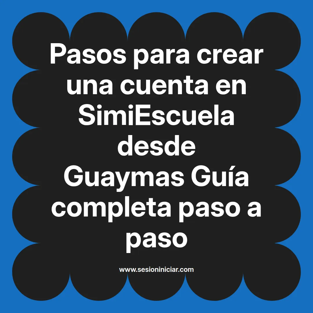 Pasos para crear una cuenta en SimiEscuela: Guía paso a paso desde Guaymas