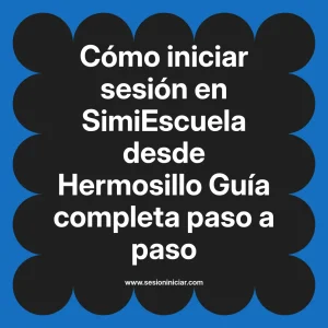 Cómo iniciar sesión en SimiEscuela: Guía paso a paso desde Hermosillo