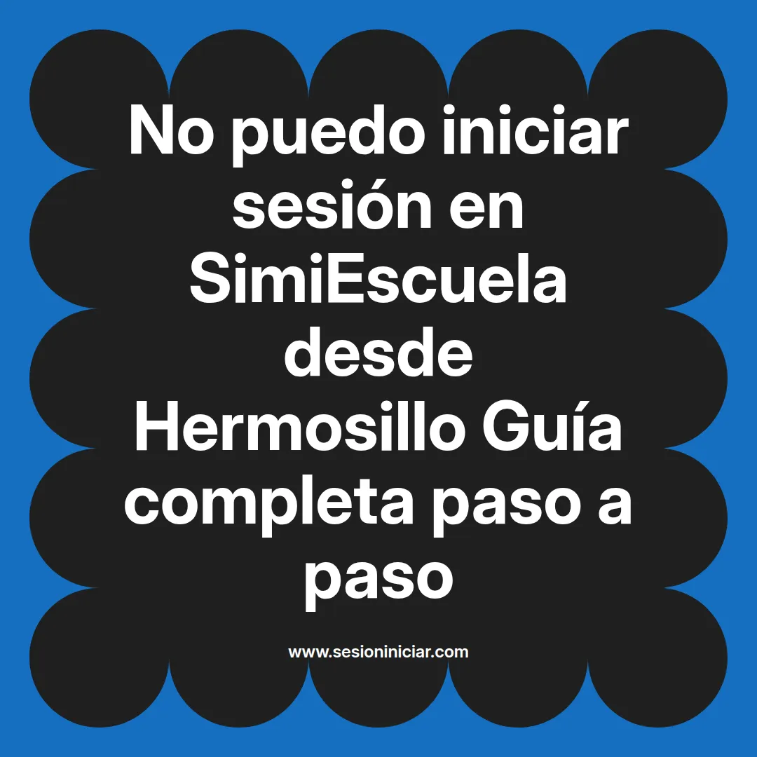 No puedo iniciar sesión en SimiEscuela: Guía paso a paso desde Hermosillo