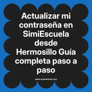 Actualizar mi contraseña en SimiEscuela: Guía paso a paso desde Hermosillo
