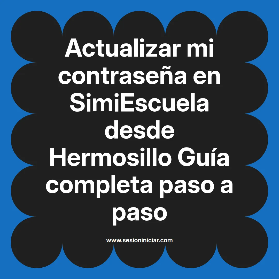 Actualizar mi contraseña en SimiEscuela: Guía paso a paso desde Hermosillo