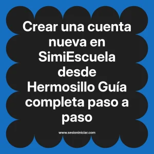 Crear una cuenta nueva en SimiEscuela: Guía paso a paso desde Hermosillo