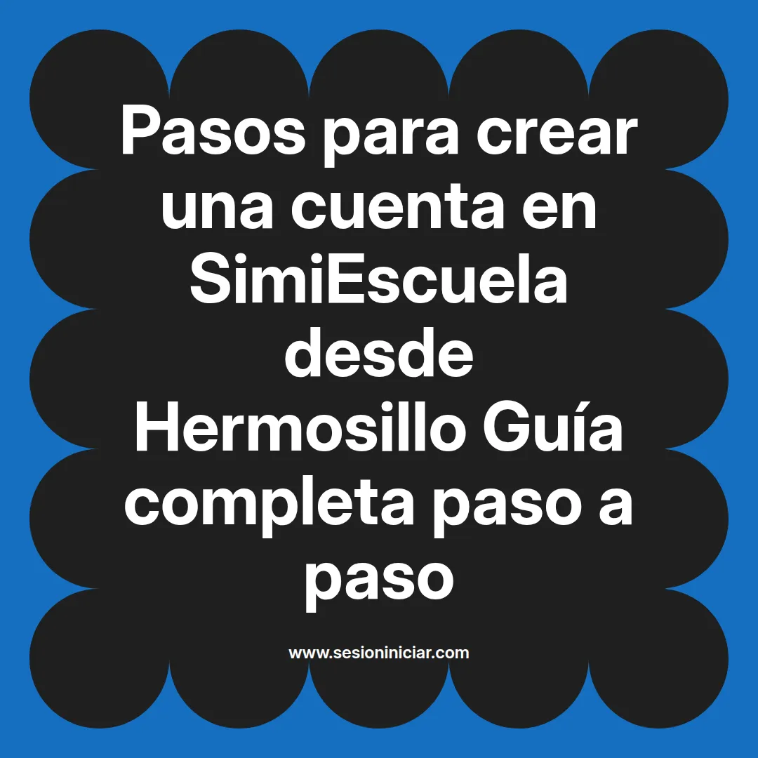 Pasos para crear una cuenta en SimiEscuela: Guía paso a paso desde Hermosillo