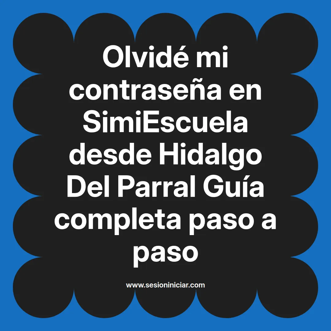 Olvidé mi contraseña en SimiEscuela: Guía paso a paso desde Hidalgo Del Parral