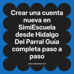 Crear una cuenta nueva en SimiEscuela: Guía paso a paso desde Hidalgo Del Parral