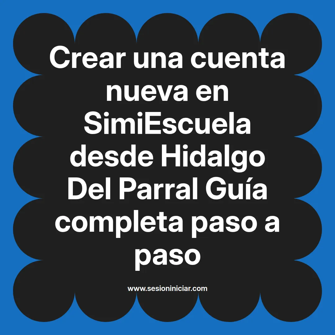 Crear una cuenta nueva en SimiEscuela: Guía paso a paso desde Hidalgo Del Parral