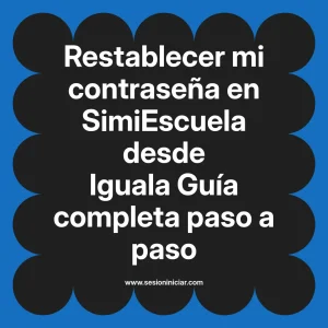 Restablecer mi contraseña en SimiEscuela: Guía paso a paso desde Iguala