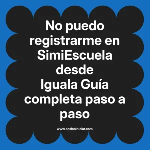 No puedo registrarme en SimiEscuela: Guía paso a paso desde Iguala