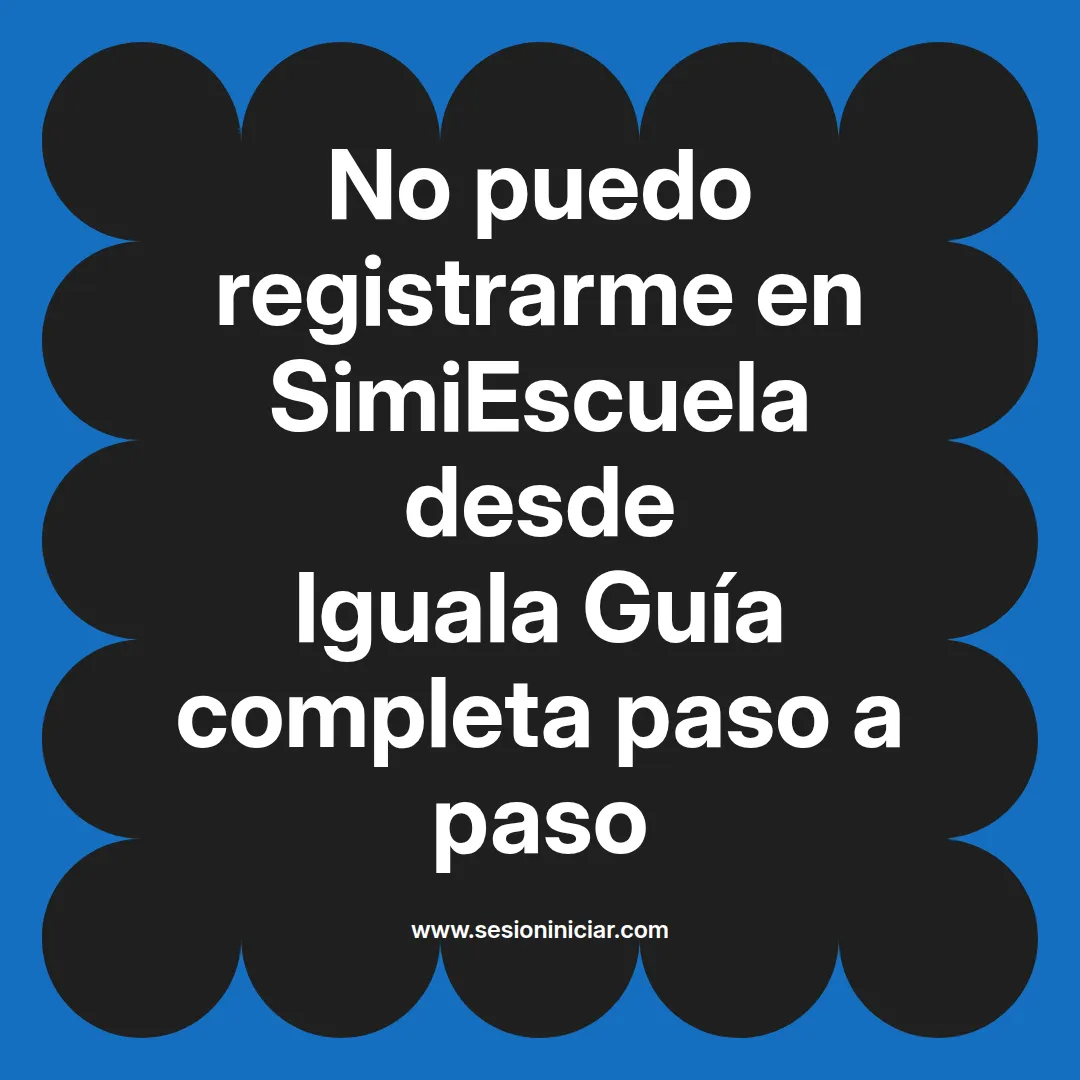 No puedo registrarme en SimiEscuela: Guía paso a paso desde Iguala