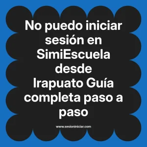 No puedo iniciar sesión en SimiEscuela: Guía paso a paso desde Irapuato
