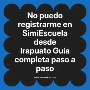 No puedo registrarme en SimiEscuela: Guía paso a paso desde Irapuato