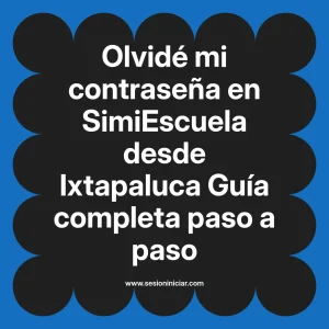 Olvidé mi contraseña en SimiEscuela: Guía paso a paso desde Ixtapaluca