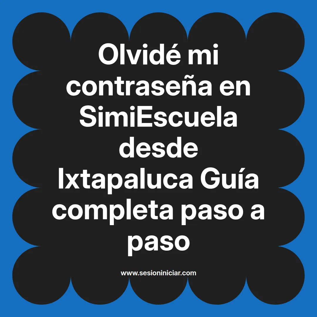 Olvidé mi contraseña en SimiEscuela: Guía paso a paso desde Ixtapaluca
