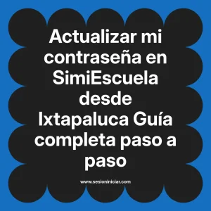 Actualizar mi contraseña en SimiEscuela: Guía paso a paso desde Ixtapaluca