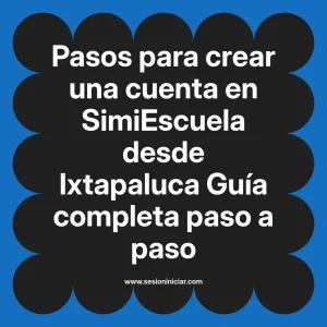 Pasos para crear una cuenta en SimiEscuela: Guía paso a paso desde Ixtapaluca