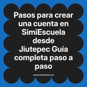 Pasos para crear una cuenta en SimiEscuela: Guía paso a paso desde Jiutepec