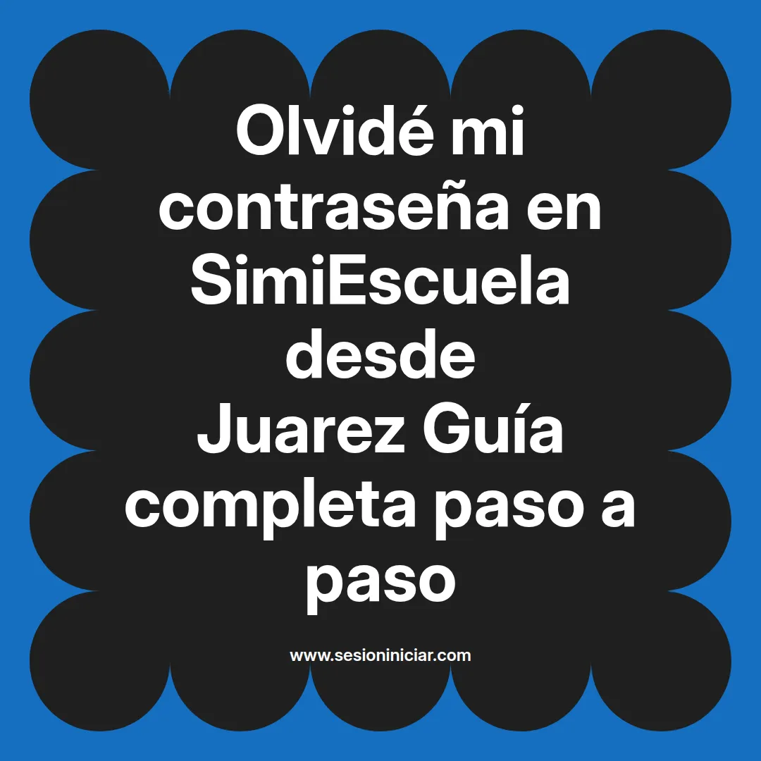 Olvidé mi contraseña en SimiEscuela: Guía paso a paso desde Juarez