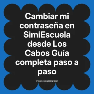 Cambiar mi contraseña en SimiEscuela: Guía paso a paso desde Los Cabos