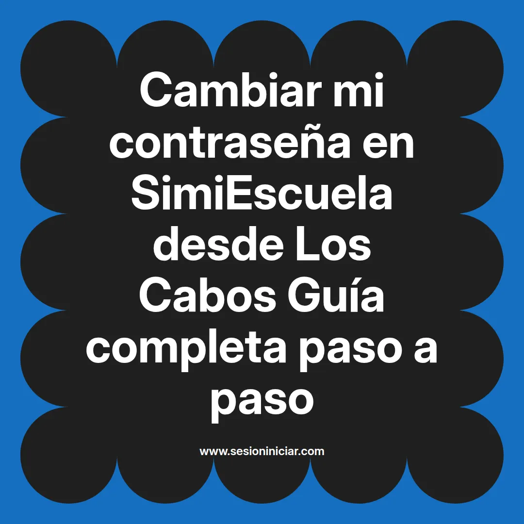 Cambiar mi contraseña en SimiEscuela: Guía paso a paso desde Los Cabos