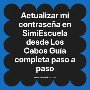 Actualizar mi contraseña en SimiEscuela: Guía paso a paso desde Los Cabos