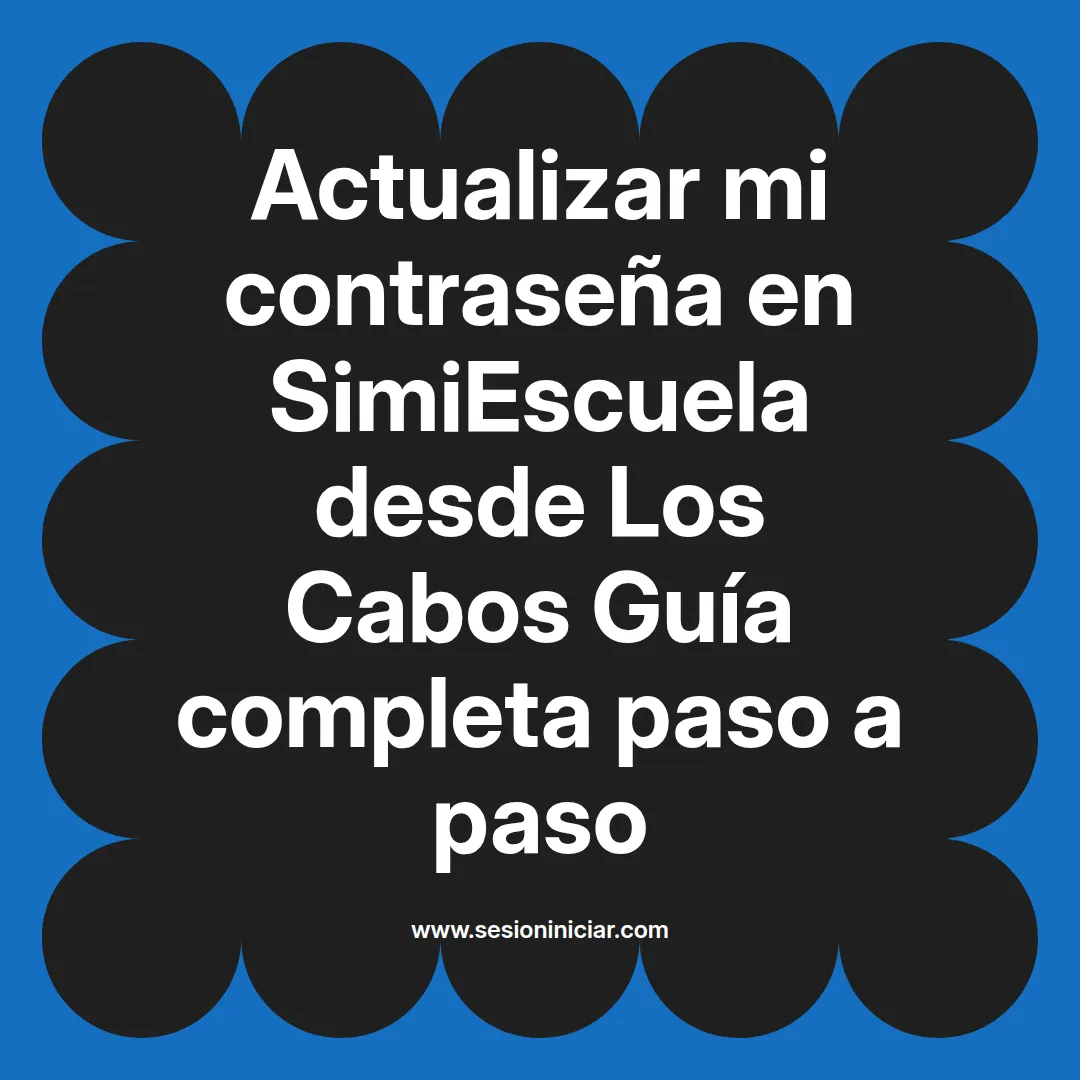 Actualizar mi contraseña en SimiEscuela: Guía paso a paso desde Los Cabos