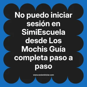 No puedo iniciar sesión en SimiEscuela: Guía paso a paso desde Los Mochis