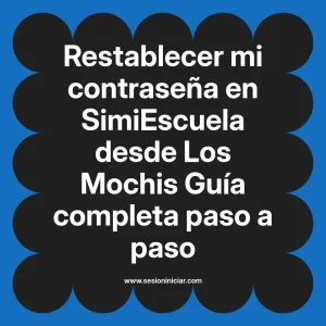 Restablecer mi contraseña en SimiEscuela: Guía paso a paso desde Los Mochis