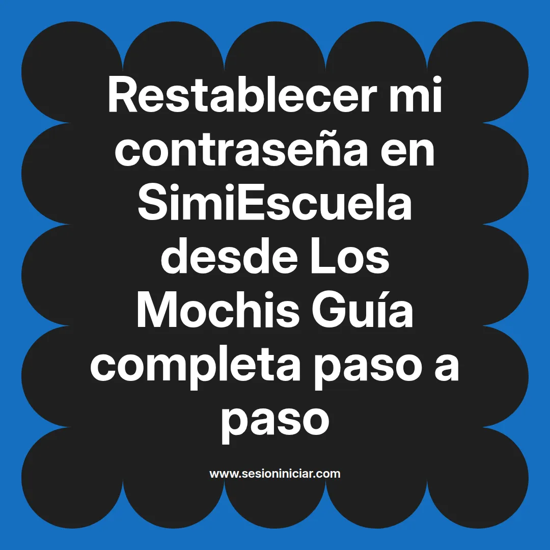 Restablecer mi contraseña en SimiEscuela: Guía paso a paso desde Los Mochis