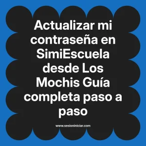 Actualizar mi contraseña en SimiEscuela: Guía paso a paso desde Los Mochis
