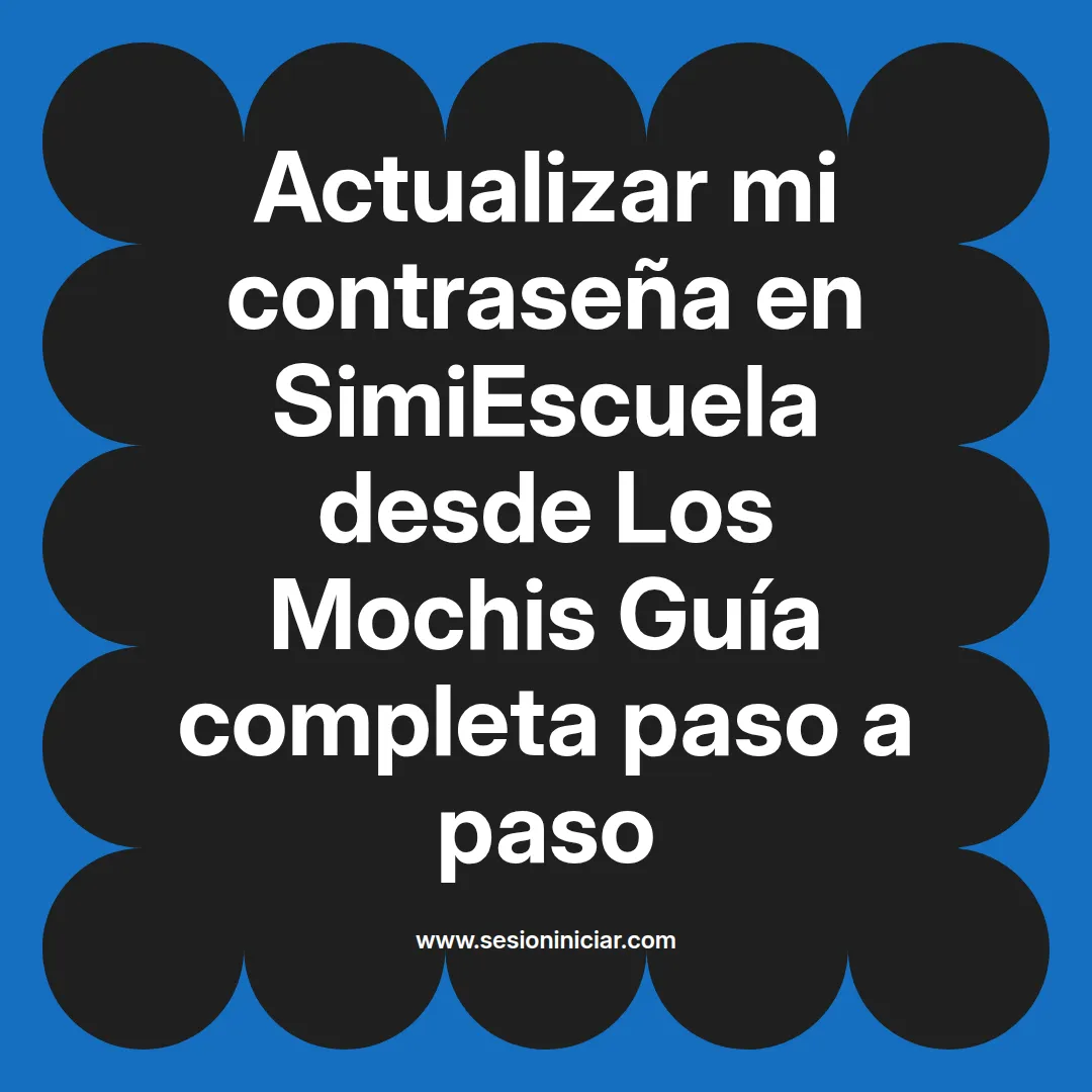 Actualizar mi contraseña en SimiEscuela: Guía paso a paso desde Los Mochis