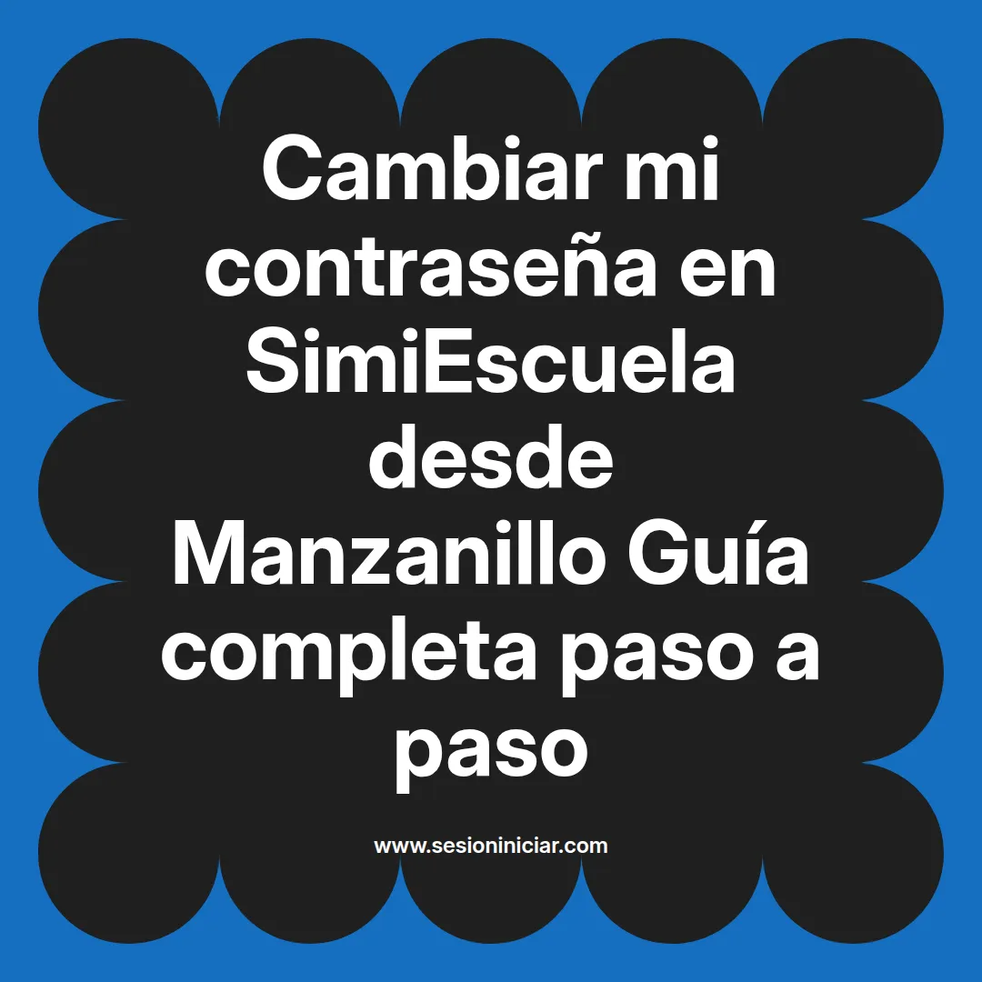 Cambiar mi contraseña en SimiEscuela: Guía paso a paso desde Manzanillo