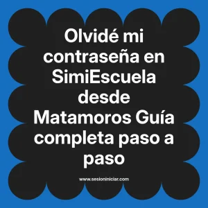 Olvidé mi contraseña en SimiEscuela: Guía paso a paso desde Matamoros