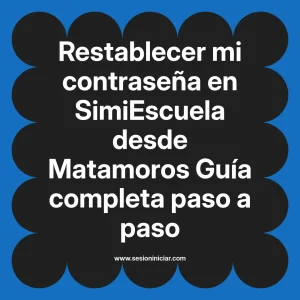 Restablecer mi contraseña en SimiEscuela: Guía paso a paso desde Matamoros