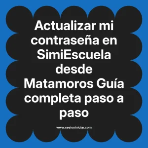 Actualizar mi contraseña en SimiEscuela: Guía paso a paso desde Matamoros