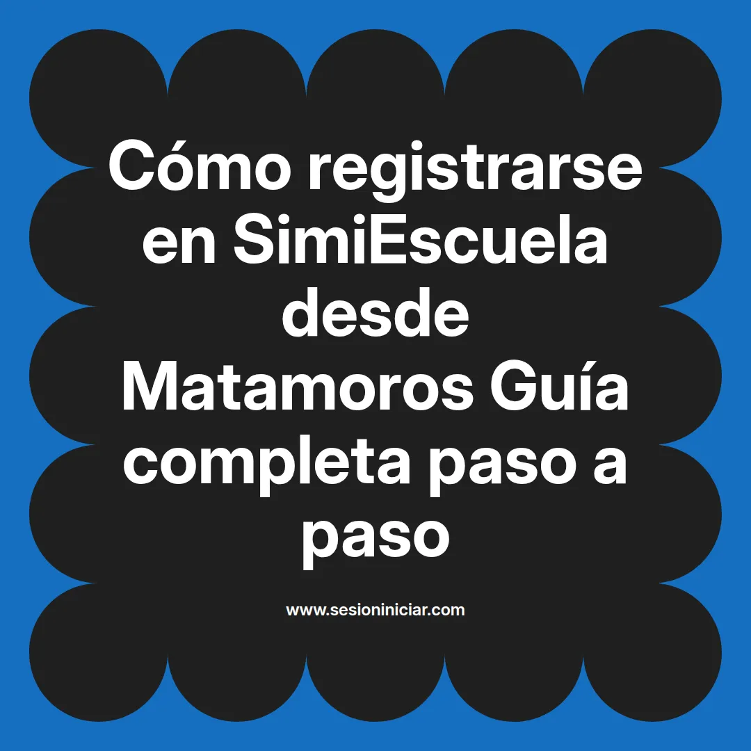 Cómo registrarse en SimiEscuela: Guía paso a paso desde Matamoros