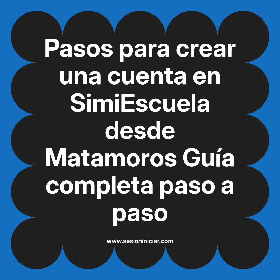 Pasos para crear una cuenta en SimiEscuela: Guía paso a paso desde Matamoros