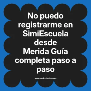 No puedo registrarme en SimiEscuela: Guía paso a paso desde Merida