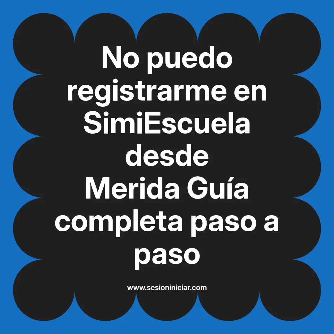 No puedo registrarme en SimiEscuela: Guía paso a paso desde Merida