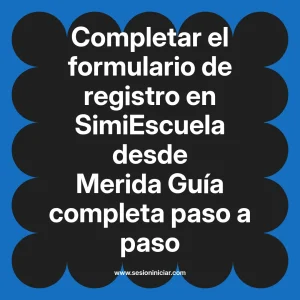 Completar el formulario de registro en SimiEscuela: Guía paso a paso desde Merida