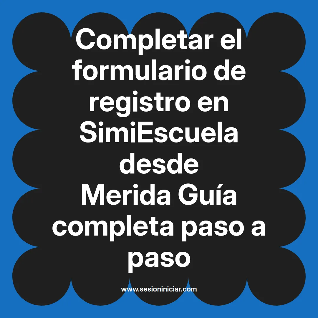 Completar el formulario de registro en SimiEscuela: Guía paso a paso desde Merida