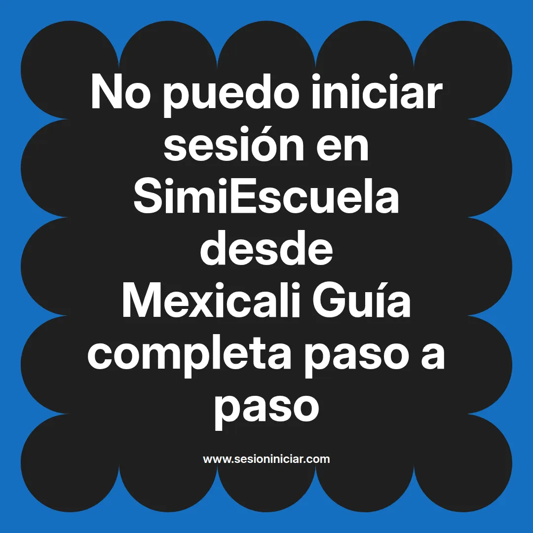 No puedo iniciar sesión en SimiEscuela: Guía paso a paso desde Mexicali