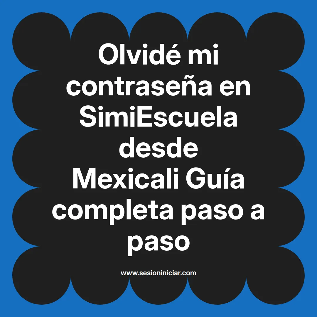 Olvidé mi contraseña en SimiEscuela: Guía paso a paso desde Mexicali