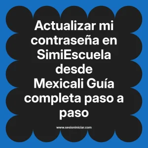 Actualizar mi contraseña en SimiEscuela: Guía paso a paso desde Mexicali